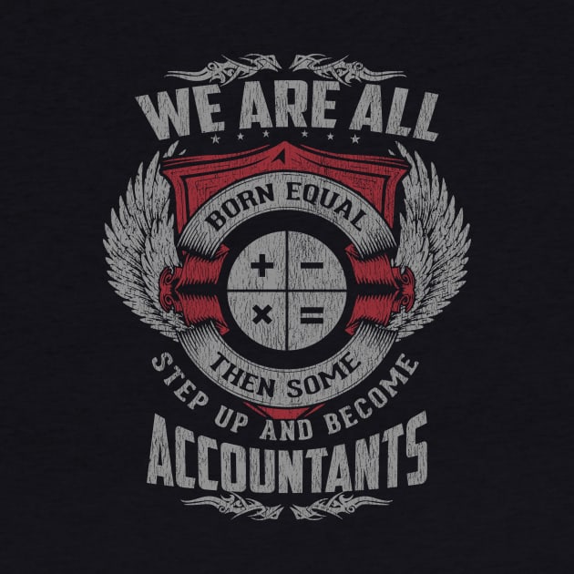 We Are All Born Equal Then Some Step Up and Become Accountants by helloshirts